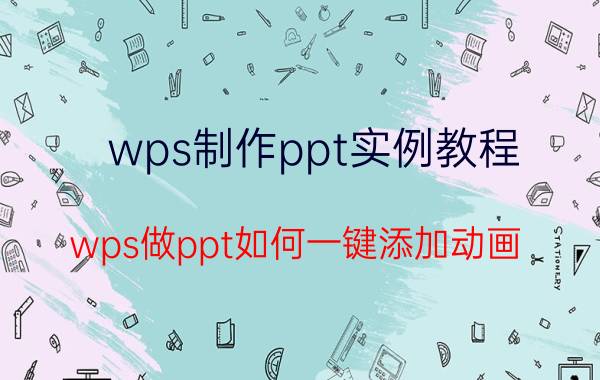 wps制作ppt实例教程 wps做ppt如何一键添加动画？